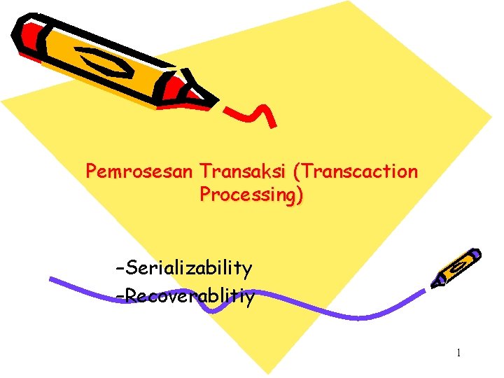 Pemrosesan Transaksi (Transcaction Processing) –Serializability –Recoverablitiy 1 