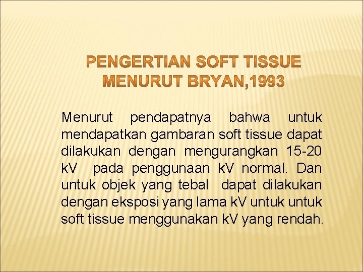 Menurut pendapatnya bahwa untuk mendapatkan gambaran soft tissue dapat dilakukan dengan mengurangkan 15 -20