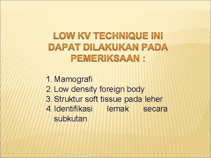 1. Mamografi 2. Low density foreign body 3. Struktur soft tissue pada leher 4.