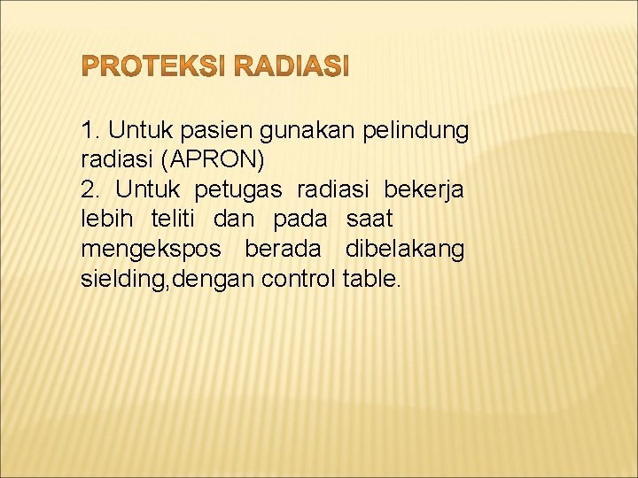 1. Untuk pasien gunakan pelindung radiasi (APRON) 2. Untuk petugas radiasi bekerja lebih teliti