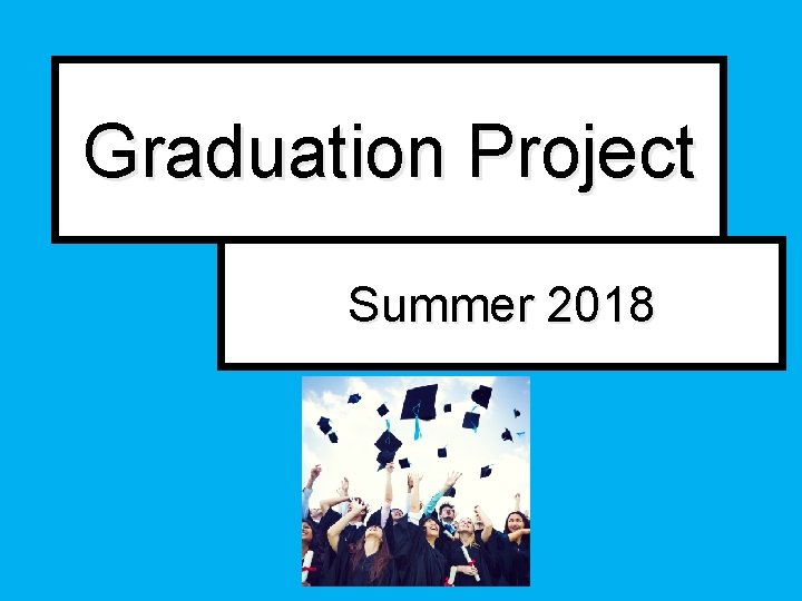 Graduation Project Summer 2018 Graduation Project Summer 2018