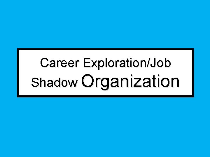 Career Exploration/Job Shadow Organization Career Exploration/Job Shadow Organization
