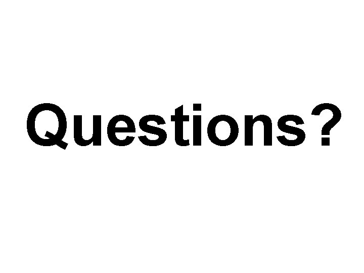 Questions? Questions?