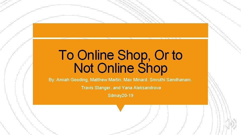 To Online Shop, Or to Not Online Shop By: Amiah Gooding, Matthew Martin, Max