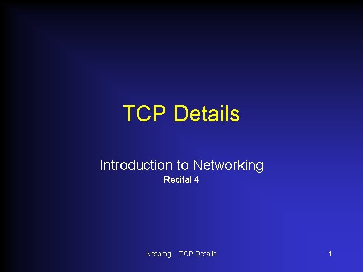 TCP Details Introduction to Networking Recital 4 Netprog: TCP Details 1 