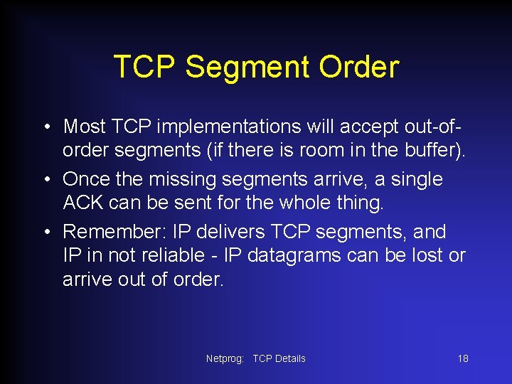 TCP Segment Order • Most TCP implementations will accept out-oforder segments (if there is