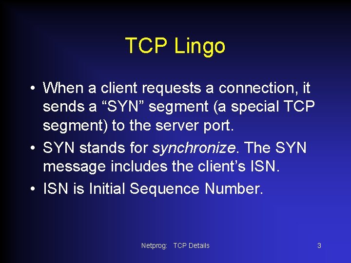 TCP Lingo • When a client requests a connection, it sends a “SYN” segment