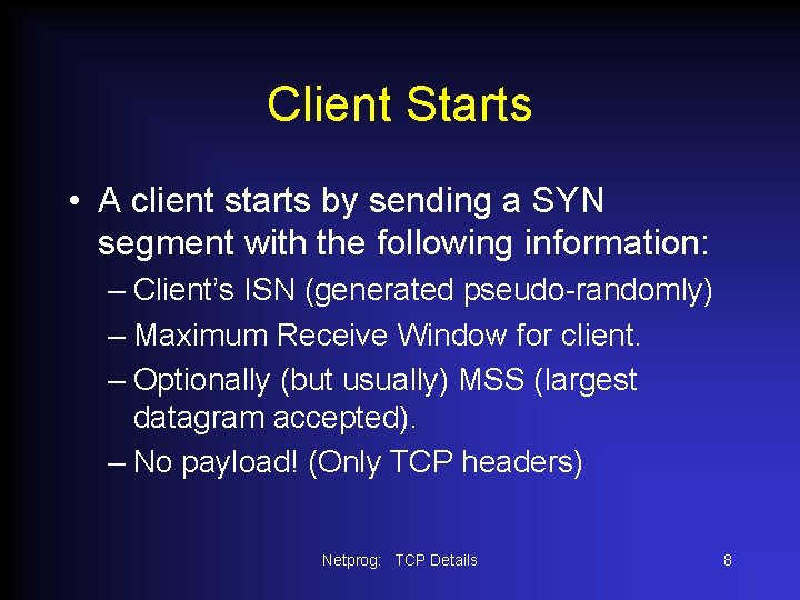 Client Starts • A client starts by sending a SYN segment with the following