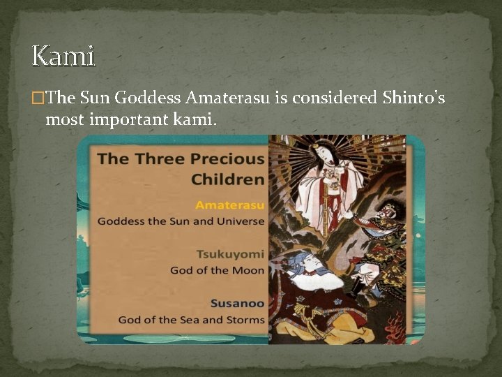 Kami �The Sun Goddess Amaterasu is considered Shinto's most important kami. 