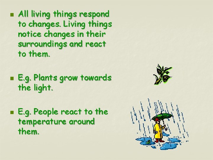 n n n All living things respond to changes. Living things notice changes in