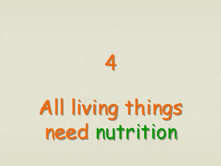 4 All living things need nutrition 