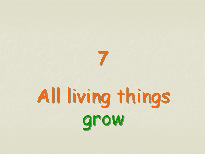 7 All living things grow 