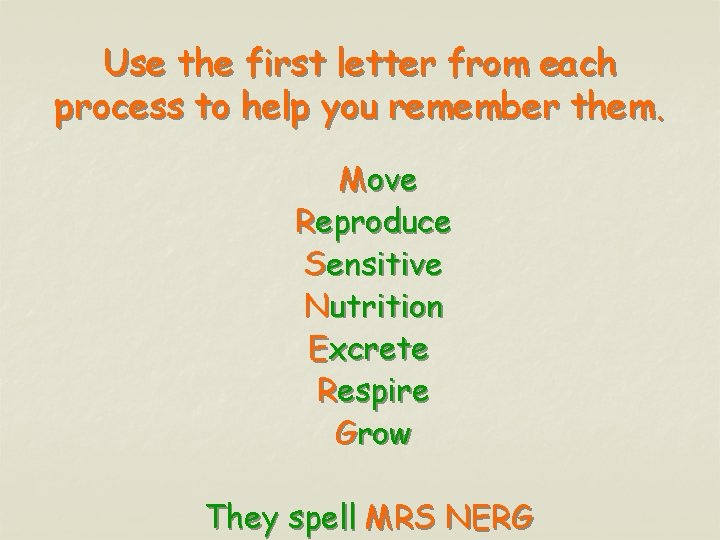 Use the first letter from each process to help you remember them. Move Reproduce