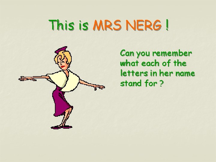 This is MRS NERG ! Can you remember what each of the letters in