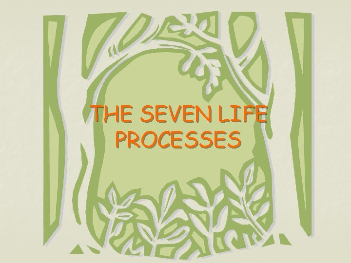 THE SEVEN LIFE PROCESSES 