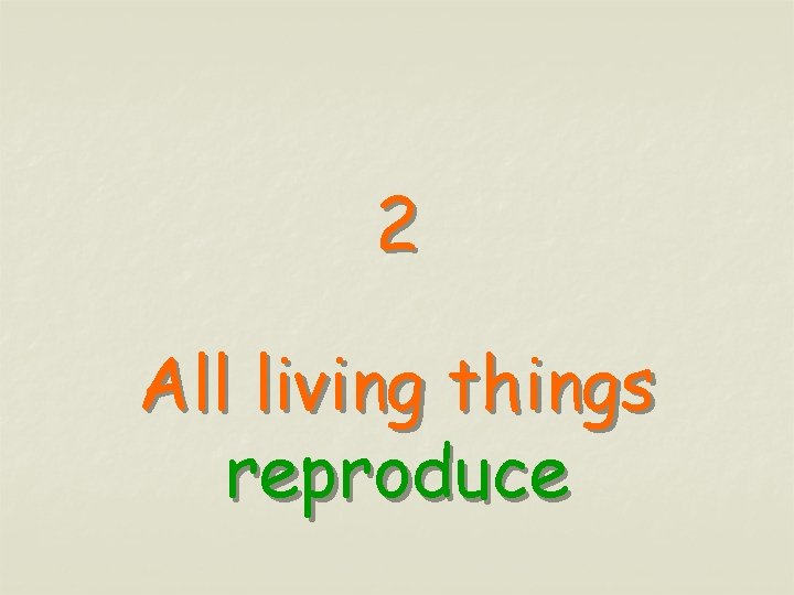 2 All living things reproduce 