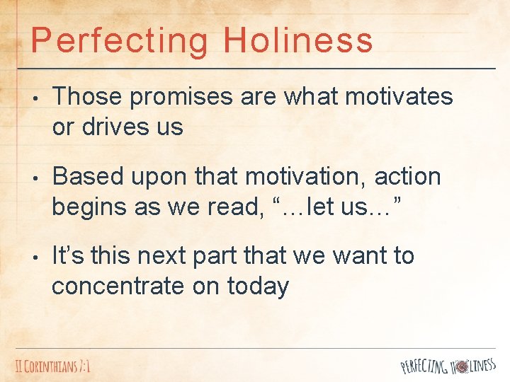 Perfecting Holiness • Those promises are what motivates or drives us • Based upon