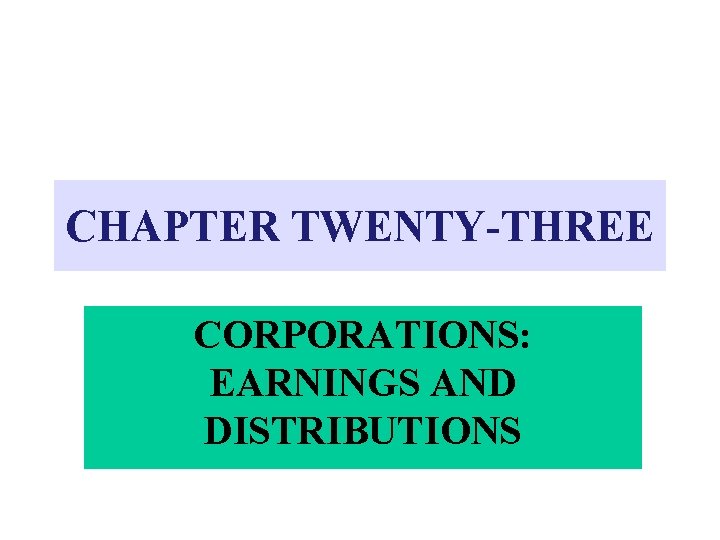 CHAPTER TWENTY-THREE CORPORATIONS: EARNINGS AND DISTRIBUTIONS 