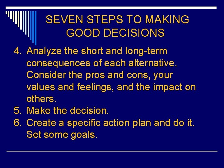 SEVEN STEPS TO MAKING GOOD DECISIONS 4. Analyze the short and long-term consequences of
