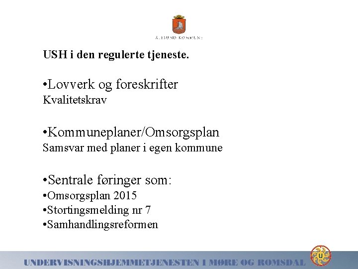 USH i den regulerte tjeneste. • Lovverk og foreskrifter Kvalitetskrav • Kommuneplaner/Omsorgsplan Samsvar med