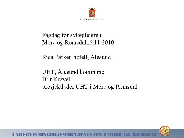 Fagdag for sykepleiere i Møre og Romsdal 16. 11. 2010 Rica Parken hotell, Ålesund