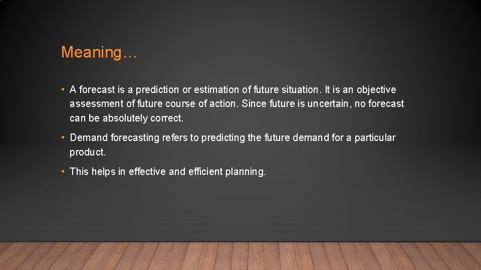 Meaning… • A forecast is a prediction or estimation of future situation. It is