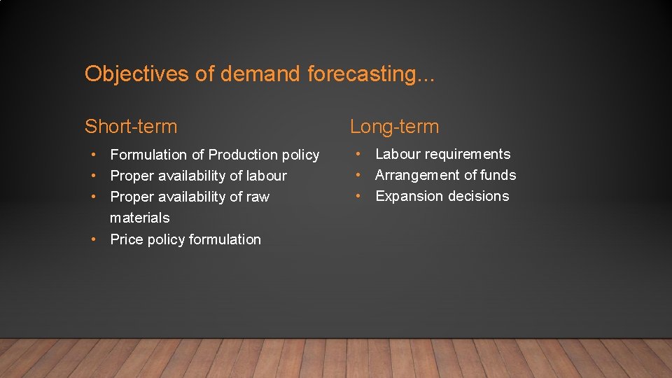 Objectives of demand forecasting. . . Short-term • Formulation of Production policy • Proper