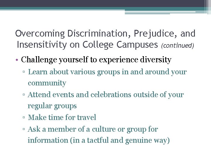 Overcoming Discrimination, Prejudice, and Insensitivity on College Campuses (continued) • Challenge yourself to experience