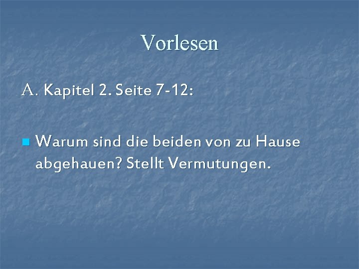 Vorlesen A. Kapitel 2. Seite 7 -12: n Warum sind die beiden von zu