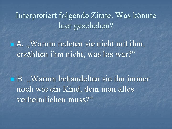 Interpretiert folgende Zitate. Was könnte hier geschehen? n A. „Warum redeten sie nicht mit