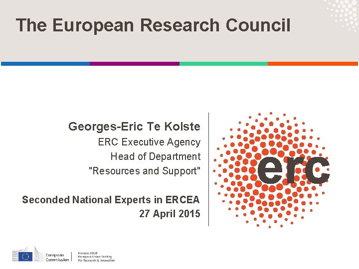 The European Research Council Georges-Eric Te Kolste ERC Executive Agency Head of Department "Resources