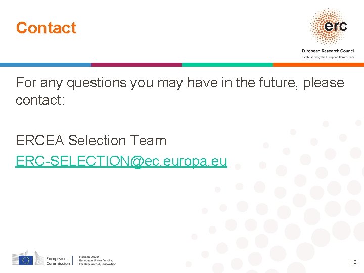 Contact For any questions you may have in the future, please contact: ERCEA Selection