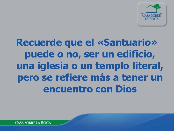 Recuerde que el «Santuario» puede o no, ser un edificio, una iglesia o un