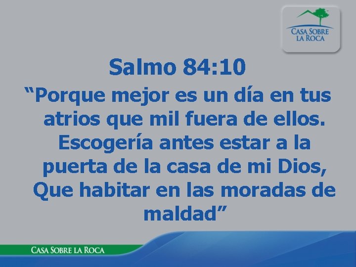 Salmo 84: 10 “Porque mejor es un día en tus atrios que mil fuera