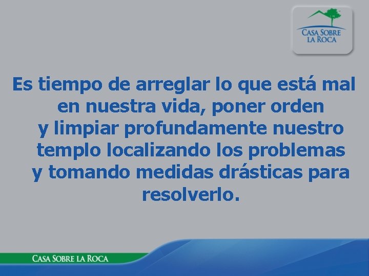 Es tiempo de arreglar lo que está mal en nuestra vida, poner orden y