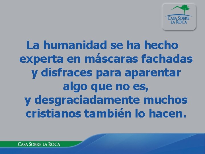 La humanidad se ha hecho experta en máscaras fachadas y disfraces para aparentar algo