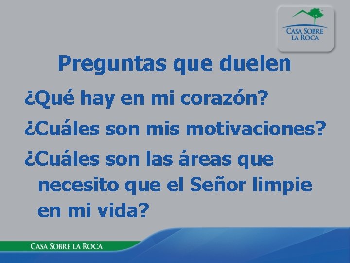 Preguntas que duelen ¿Qué hay en mi corazón? ¿Cuáles son mis motivaciones? ¿Cuáles son