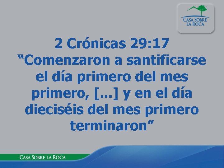 2 Crónicas 29: 17 “Comenzaron a santificarse el día primero del mes primero, [.
