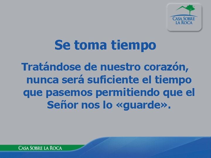 Se toma tiempo Tratándose de nuestro corazón, nunca será suficiente el tiempo que pasemos