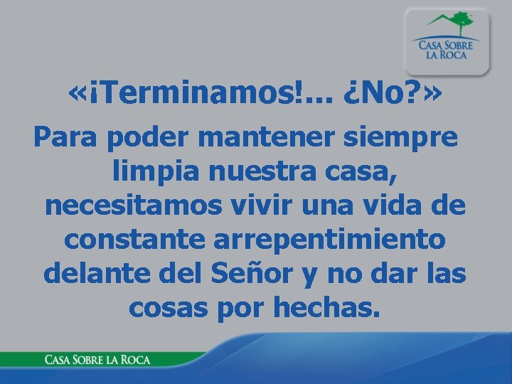  «¡Terminamos!. . . ¿No? » Para poder mantener siempre limpia nuestra casa, necesitamos
