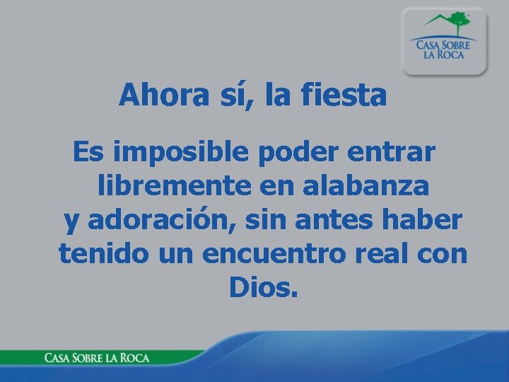 Ahora sí, la fiesta Es imposible poder entrar libremente en alabanza y adoración, sin
