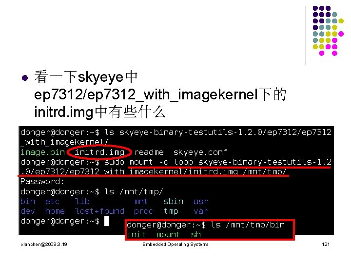 l 看一下skyeye中 ep 7312/ep 7312_with_imagekernel下的 initrd. img中有些什么 xlanchen@2008. 3. 19 Embedded Operating Systems 121