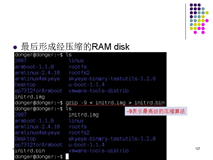 l 最后形成经压缩的RAM disk -9表示最高级的压缩算法 xlanchen@2008. 3. 19 Embedded Operating Systems 127 
