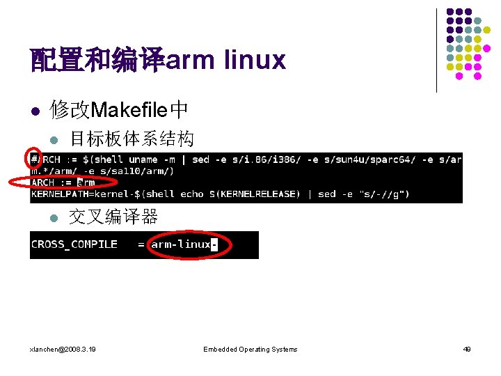 配置和编译arm linux l 修改Makefile中 l 目标板体系结构 l 交叉编译器 xlanchen@2008. 3. 19 Embedded Operating Systems