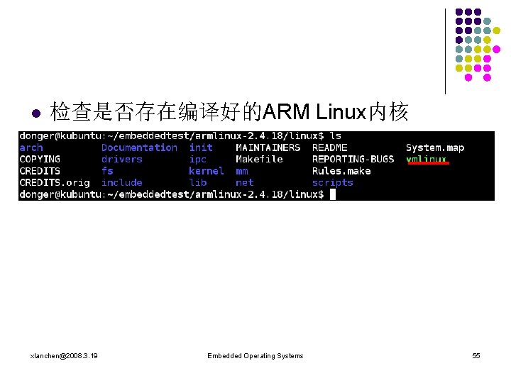 l 检查是否存在编译好的ARM Linux内核 xlanchen@2008. 3. 19 Embedded Operating Systems 55 