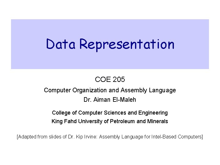 Data Representation COE 205 Computer Organization and Assembly Language Dr. Aiman El-Maleh College of