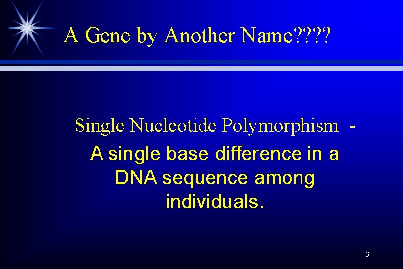 A Gene by Another Name? ? Single Nucleotide Polymorphism A single base difference in