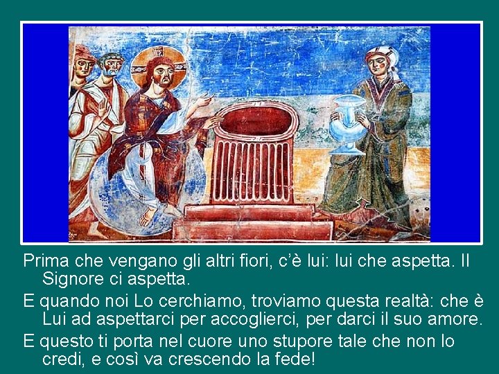 Prima che vengano gli altri fiori, c’è lui: lui che aspetta. Il Signore ci