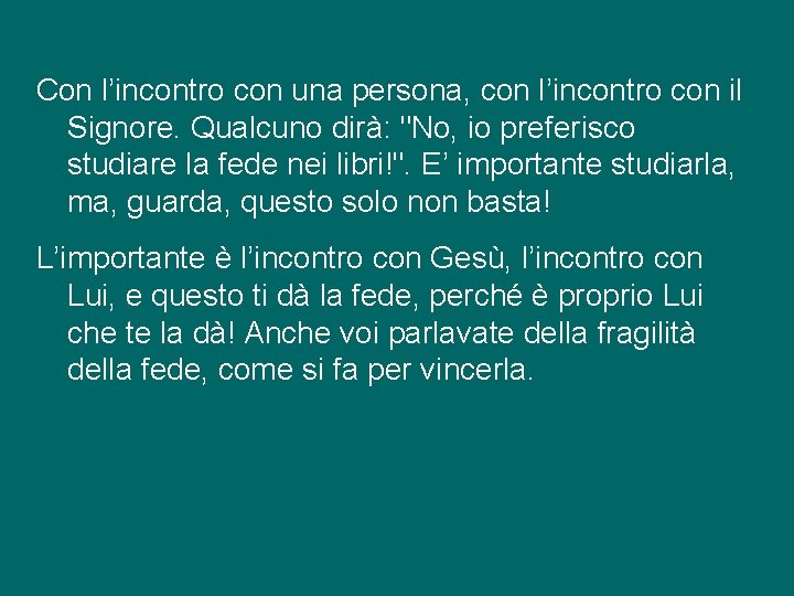 Con l’incontro con una persona, con l’incontro con il Signore. Qualcuno dirà: "No, io