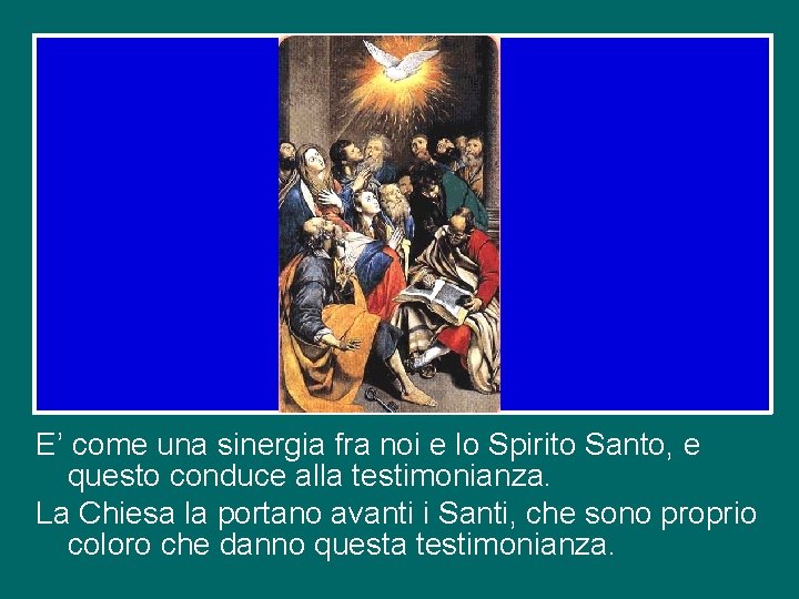 E’ come una sinergia fra noi e lo Spirito Santo, e questo conduce alla